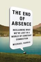 The end of absence reclaiming what we've lost in a world of constant connection The end of absence reclaiming what we've lost in a world of constant connection