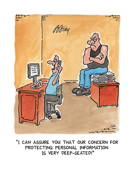 I can assure you that our concern for protecting personal information is very deep seated