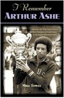 I remember Arthur Ashe memories of a true tennis pioneer and champion of social causes by the people who knew him