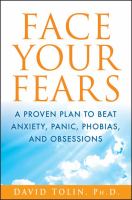 Face your fears - a proven plan to beat anxiety, panic, phobias, and obsessions Face your fears - a proven plan to beat anxiety, panic, phobias, and obsessions