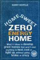Home sweet zero energy home what it takes to develop great homes that won't cost anything to heat, cool or light up, without going broke or crazy