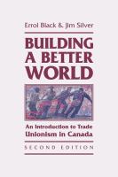 Building a better world an introduction to trade unionism in Canada 2nd edition