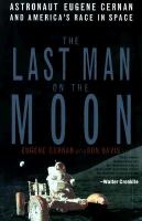 The last man on the moon astronaut Eugene Cernan and America's race in space