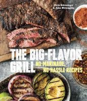 The big flavor grill no marinade, no hassle recipes for delicious steaks, chicken, ribs, chops, vegetables, shrimp, and fish