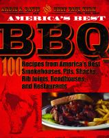 America's best BBQ 100 recipes from America's best smokehouses pits shacks rib joints roadhouses and restaurants