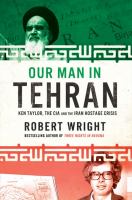 Our man in Tehran the true story behind the secret mission to save six Americans during the Iran Hostage Crisis and the foreign ambassador who worked with the CIA to bring them home