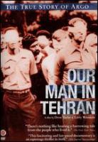 Our Man in Tehran the true story of Argo Our Man in Tehran the true story of Argo