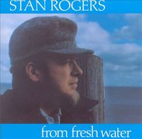 From Fresh Water Stan Rogers From Fresh Water Stan Rogers
