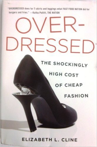Overdressed the shockingly high cost of cheap fashion by Elizabeth Cline Overdressed the shockingly high cost of cheap fashion by Elizabeth Cline
