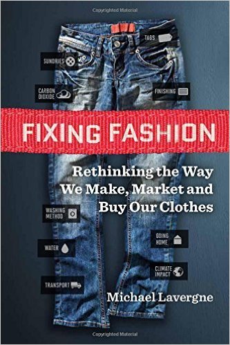 Fixing fashion rethinking the way we make, market and buy our clothes by Michael Lavergne Fixing fashion rethinking the way we make, market and buy our clothes by Michael Lavergne