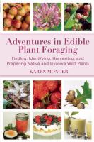 Adventures in edible plant foraging - finding, identifying, harvesting, and preparing native and invasive, wild plants