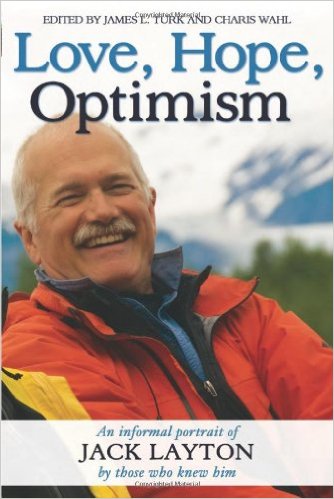 Love, hope, optimism an informal portrait of Jack Layton by those who knew him Love, hope, optimism an informal portrait of Jack Layton by those who knew him
