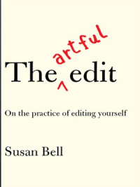  The Artful Edit On the Practice of Editing Yourself by Susan Bell