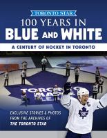 100 years in blue and white a century of hockey in Toronto. 100 years in blue and white a century of hockey in Toronto.