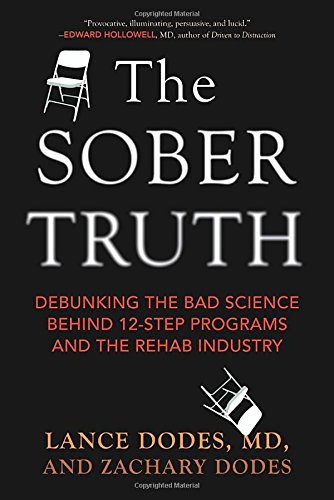 The Sober Truth Debunking the Bad Science Behind 12-Step Programs and the Rehab Industry