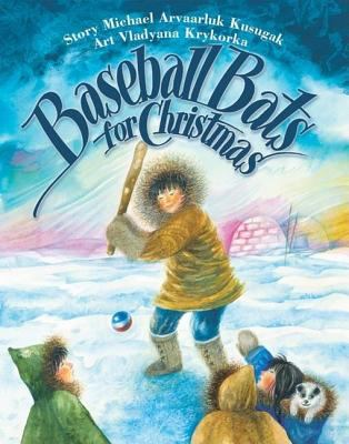 Baseball Bats for Christmas, by Michael Arvaarluk Kusugak