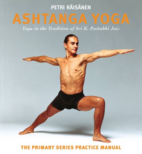 Ashtanga yoga  yoga in the tradition of Śrī K. Pattabhi Jois  the definitive primary series practice manual