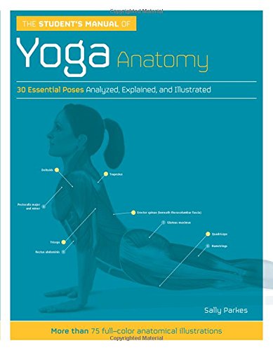 The Student's Manual of Yoga Anatomy 30 Essential Poses Analyzed  Explained  and Illustrated