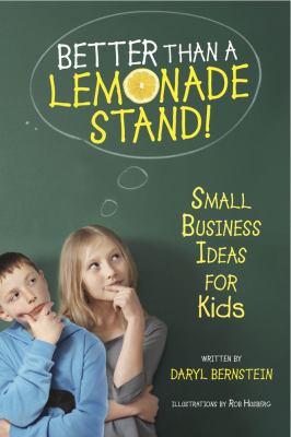 Better than a lemonade stand small business ideas for kids by daryl bernstein