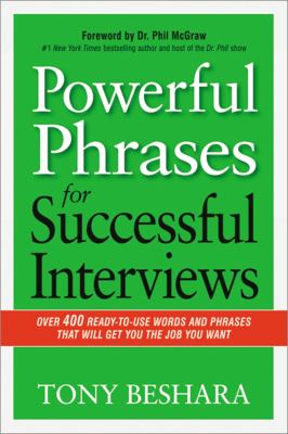 Powerful phrases for successful interviews over 400 ready-to-use words and phrases that will get you the job you want  Tony Beshara