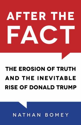 After the Fact The Erosion of Truth and the Inevitable Rise of Donald Trump. After the Fact The Erosion of Truth and the Inevitable Rise of Donald Trump.