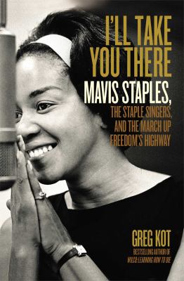 I'll take you there Mavis Staples  the Staple Singers  and the march up freedom's highway