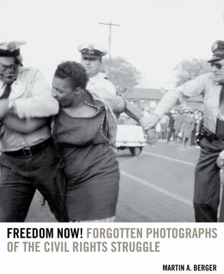 Freedom now forgotten photographs of the civil rights struggle