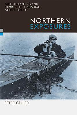 Northern exposures photographing and filming the Canadian north  1920-45