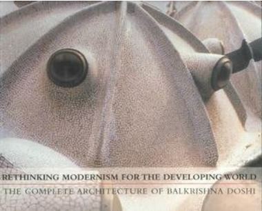 Rethinking modernism for the developing world the complete architecture of Balkrishna Doshi Rethinking modernism for the developing world the complete architecture of Balkrishna Doshi