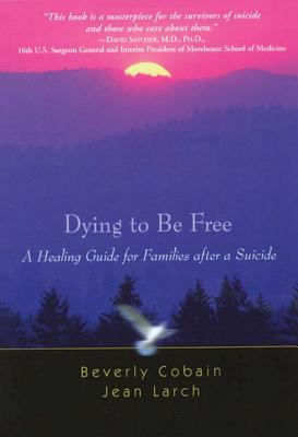 Dying to be free  a healing guide for families after a suicide