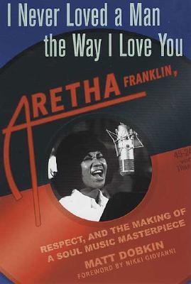 I never loved a man the way I love you Aretha Franklin respect and the making of a soul music masterpiece I never loved a man the way I love you Aretha Franklin respect and the making of a soul music masterpiece