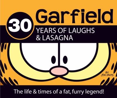 Garfield 30 Years of Laughs and Lasagna the Life & Times of a Fat Furry Legend! Garfield 30 Years of Laughs and Lasagna the Life & Times of a Fat Furry Legend!