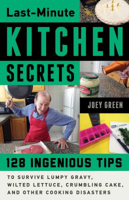 Last-minute kitchen secrets - 129 ingenious tips to survive lumpy gravy  wilted lettuce  crumbling cake  and other cooking disasters