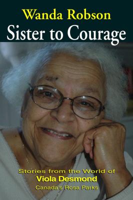 Sister to courage stories from the world of Viola Desmond Canada's Rosa Parks Sister to courage stories from the world of Viola Desmond Canada's Rosa Parks