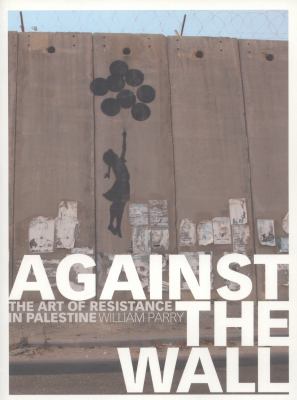 Against the wall  the art of resistance in Palestine