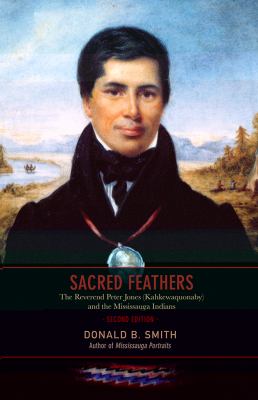 Sacred feathers the Reverend Peter Jones (Kahkewaquonaby) and the Mississauga Indians
