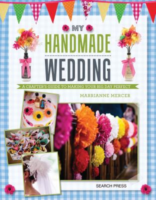 My handmade wedding  a crafter's guide to making your big day perfect