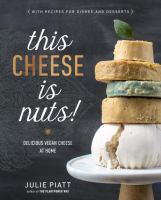 This Cheese is Nuts! Delicious Vegan Cheese at Home by Julie Piatt