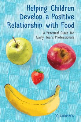 Helping children develop a positive relationship with food - a practical guide for early years professionals