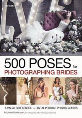 500 poses for photographing brides  a visual sourcebook for digital portrait photographers