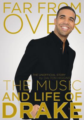 Far from over : the music and life of Drake, the unofficial story, Dalton Higgins Far from over : the music and life of Drake, the unofficial story, Dalton Higgins