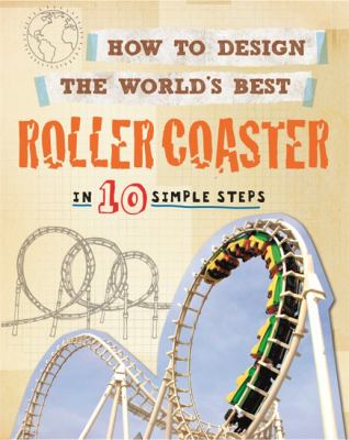 How to Design the World's Best Roller Coaster in 10 Simple Steps