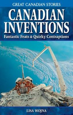 Canadian inventions - fantastic feats & quirky contraptions by Lisa Wojna Canadian inventions - fantastic feats & quirky contraptions by Lisa Wojna
