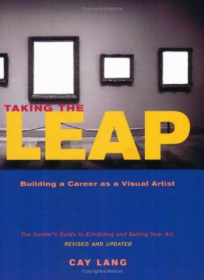 Taking the leap building a career as a visual artist the insider's guide to exhibiting and selling your art Taking the leap building a career as a visual artist the insider's guide to exhibiting and selling your art