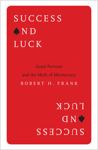 Success and Luck: Good Fortune and the Myth of Meritocracy