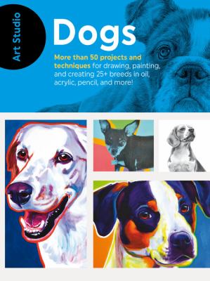 Art studio dogs more than 50 projects and techniques for drawing painting and creating 25 breeds in oil acrylic pencil and more Art studio dogs more than 50 projects and techniques for drawing painting and creating 25 breeds in oil acrylic pencil and more