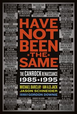 Have not been the same  the CanRock renaissance  1985-1995