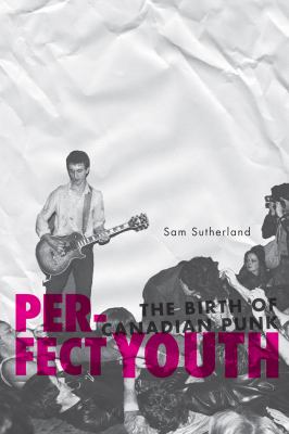 Perfect youth  the birth of Canadian punk