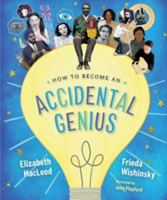 How to Become an Accidental Genius by Elizabeth MacLeod and Frieda Wishinsky