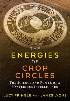 The Energies of Crop Circles The Science and Power of a Mysterious Intelligence The Energies of Crop Circles The Science and Power of a Mysterious Intelligence